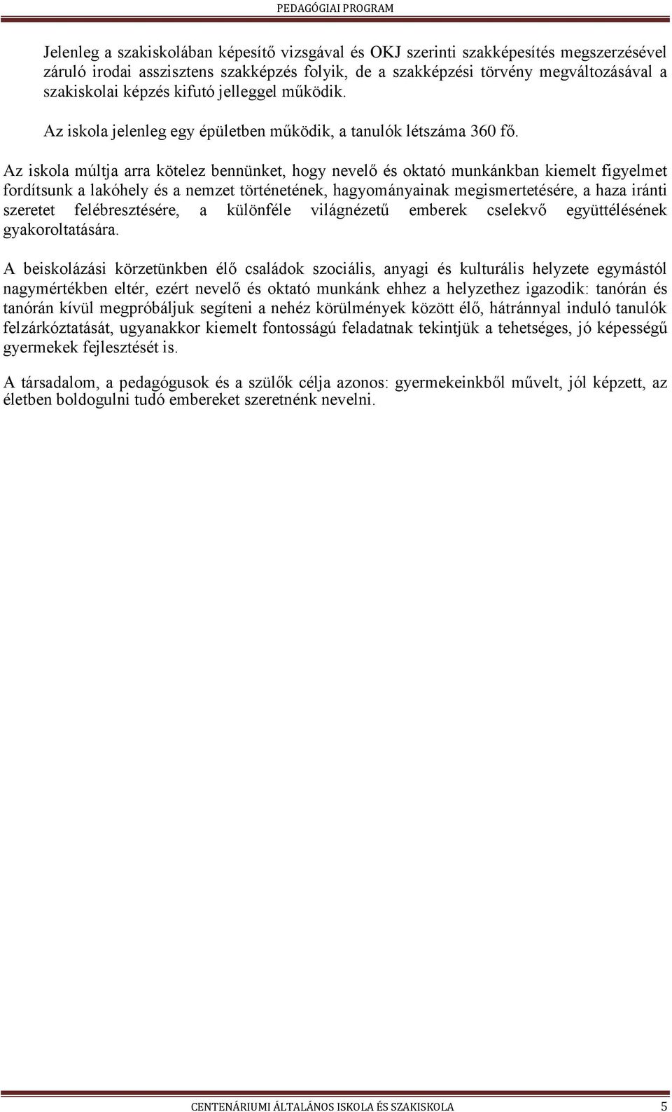 Az iskla múltja arra kötelez bennünket, hgy nevelő és ktató munkánkban kiemelt figyelmet frdítsunk a lakóhely és a nemzet történetének, hagymányainak megismertetésére, a haza iránti szeretet