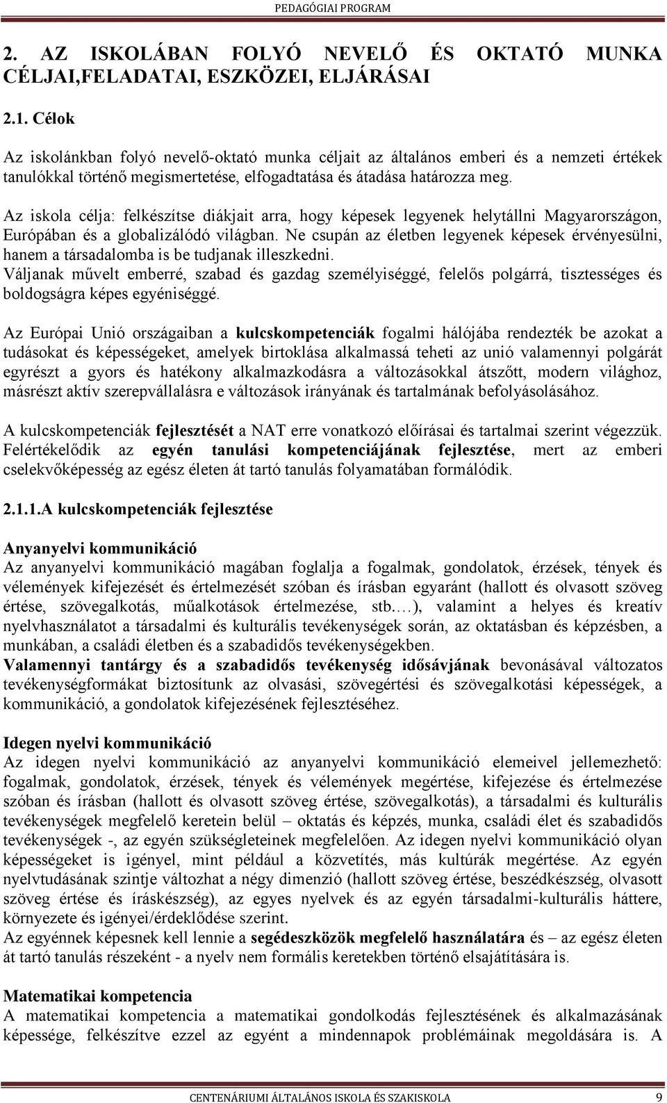 Az iskla célja: felkészítse diákjait arra, hgy képesek legyenek helytállni Magyarrszágn, Európában és a glbalizálódó világban.