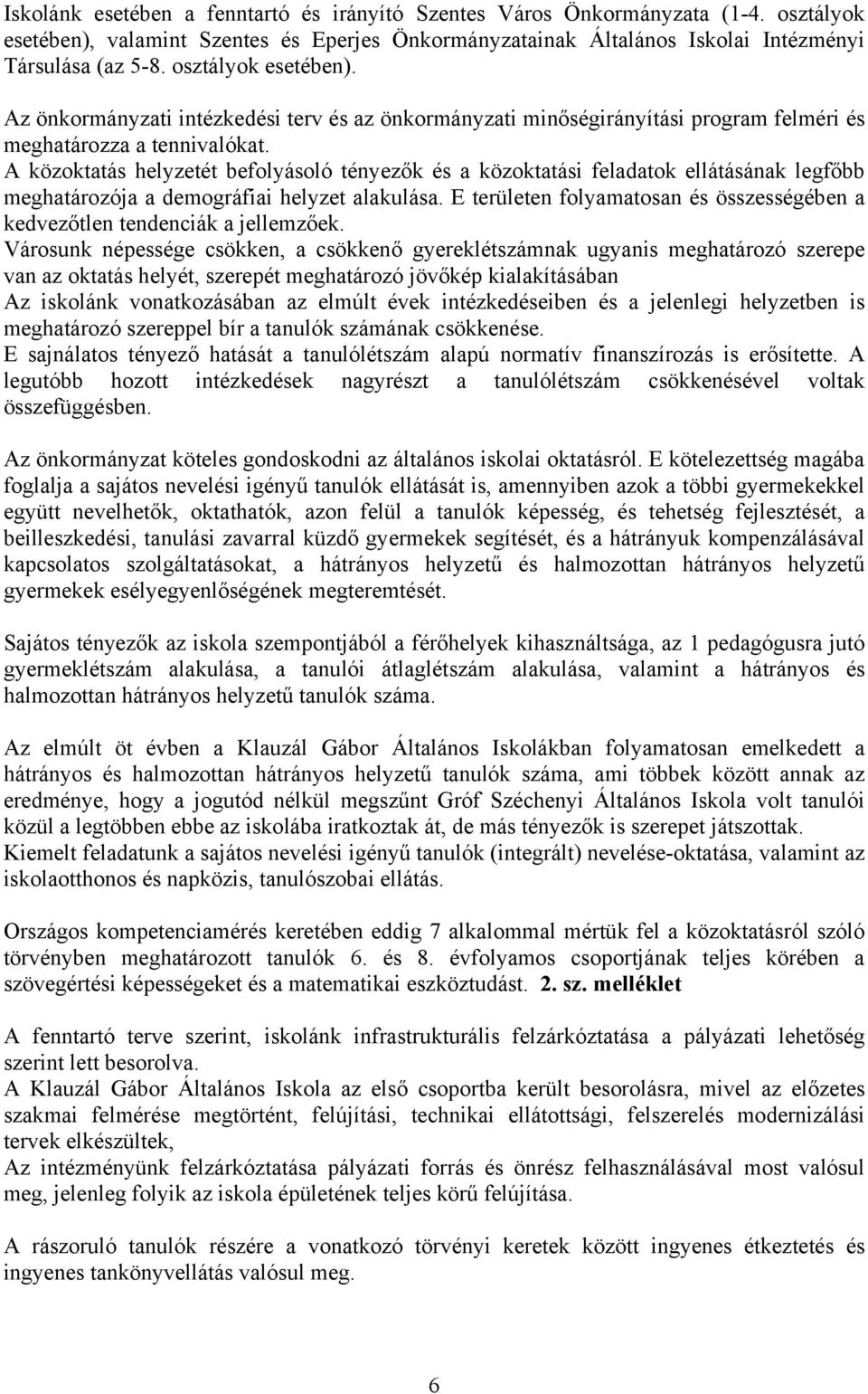 A közoktatás helyzetét befolyásoló tényezők és a közoktatási feladatok ellátásának legfőbb meghatározója a demográfiai helyzet alakulása.