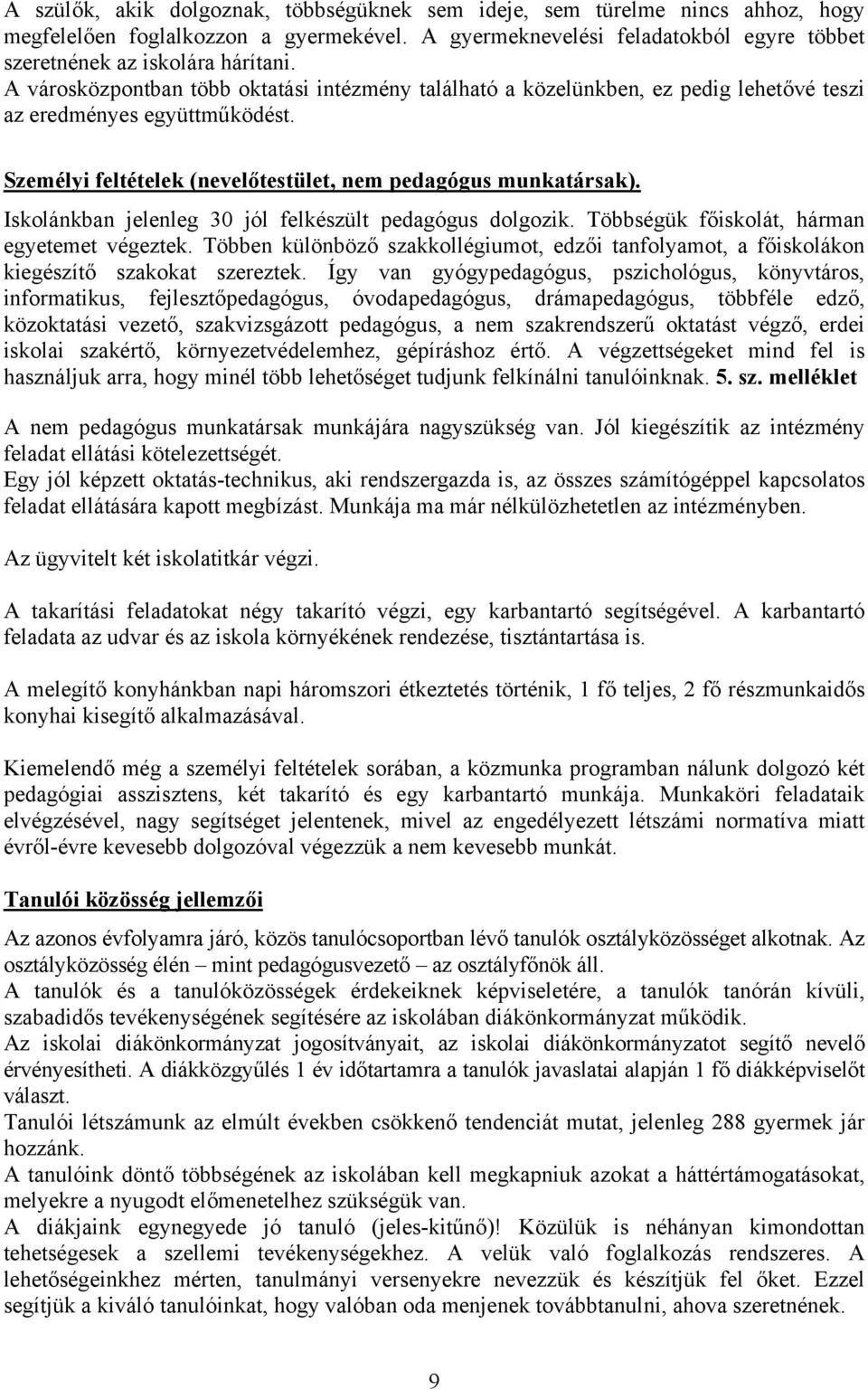 Iskolánkban jelenleg 30 jól felkészült pedagógus dolgozik. Többségük főiskolát, hárman egyetemet végeztek.