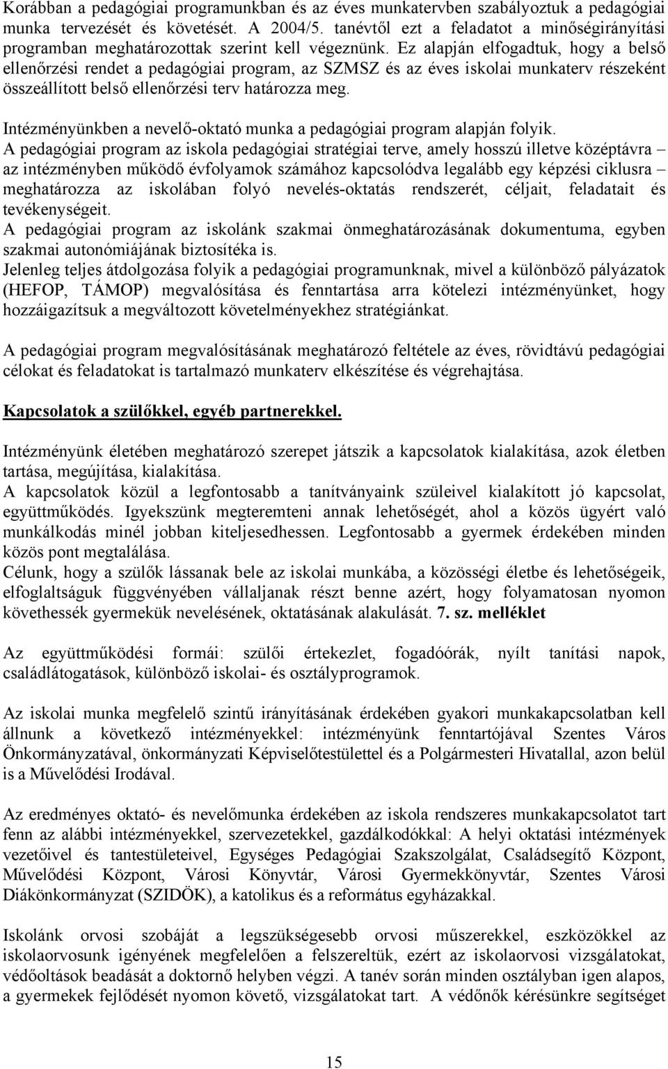 Ez alapján elfogadtuk, hogy a belső ellenőrzési rendet a pedagógiai program, az SZMSZ és az éves iskolai munkaterv részeként összeállított belső ellenőrzési terv határozza meg.