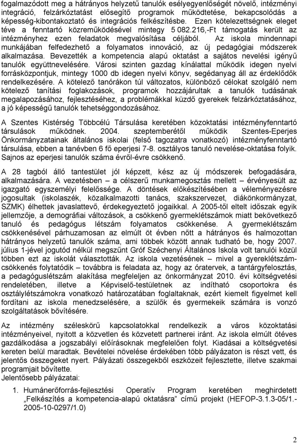 Az iskola mindennapi munkájában felfedezhető a folyamatos innováció, az új pedagógiai módszerek alkalmazása. Bevezették a kompetencia alapú oktatást a sajátos nevelési igényű tanulók együttnevelésére.