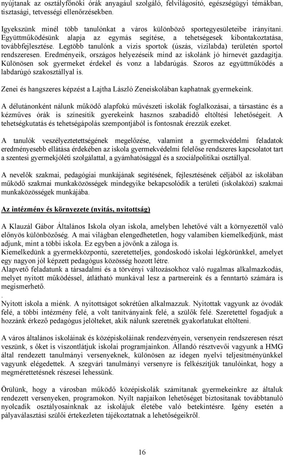 Legtöbb tanulónk a vízis sportok (úszás, vízilabda) területén sportol rendszeresen. Eredményeik, országos helyezéseik mind az iskolánk jó hírnevét gazdagítja.