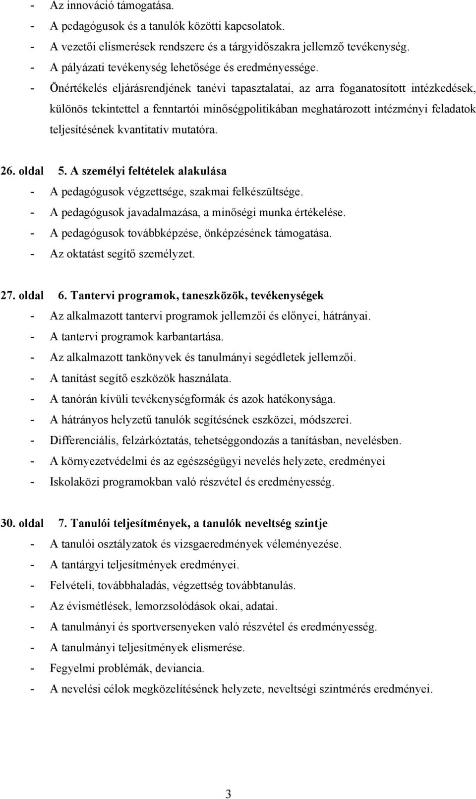 - Önértékelés eljárásrendjének tanévi tapasztalatai, az arra foganatosított intézkedések, különös tekintettel a fenntartói minőségpolitikában meghatározott intézményi feladatok teljesítésének