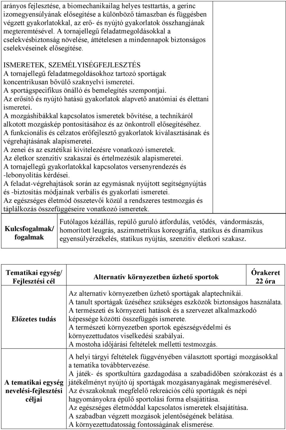 ISMERETEK, SZEMÉLYISÉGFEJLESZTÉS A tornajellegű feladatmegoldásokhoz tartozó sportágak koncentrikusan bővülő szaknyelvi ismeretei. A sportágspecifikus önálló és bemelegítés szempontjai.