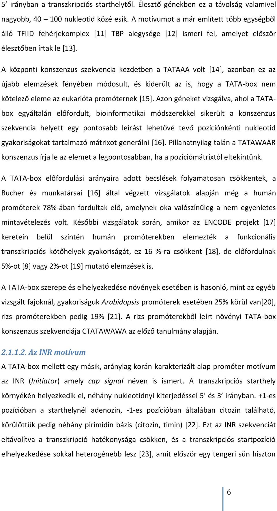 A központi konszenzus szekvencia kezdetben a TATAAA volt [14], azonban ez az újabb elemzések fényében módosult, és kiderült az is, hogy a TATA-box nem kötelező eleme az eukarióta promóternek [15].