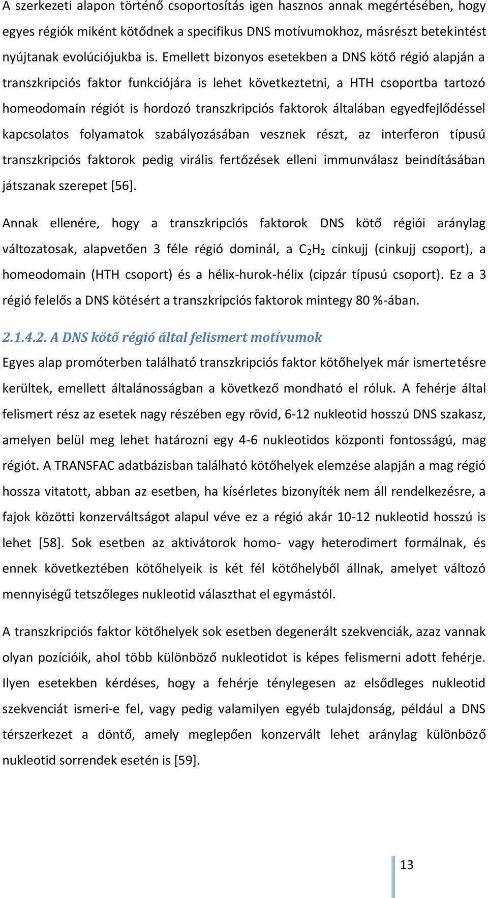 általában egyedfejlődéssel kapcsolatos folyamatok szabályozásában vesznek részt, az interferon típusú transzkripciós faktorok pedig virális fertőzések elleni immunválasz beindításában játszanak