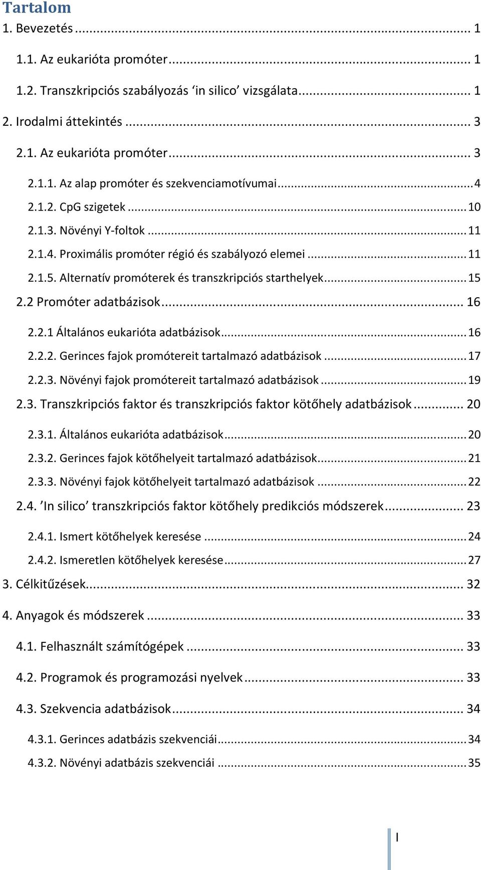 2 Promóter adatbázisok... 16 2.2.1 Általános eukarióta adatbázisok... 16 2.2.2. Gerinces fajok promótereit tartalmazó adatbázisok... 17 2.2.3. Növényi fajok promótereit tartalmazó adatbázisok... 19 2.