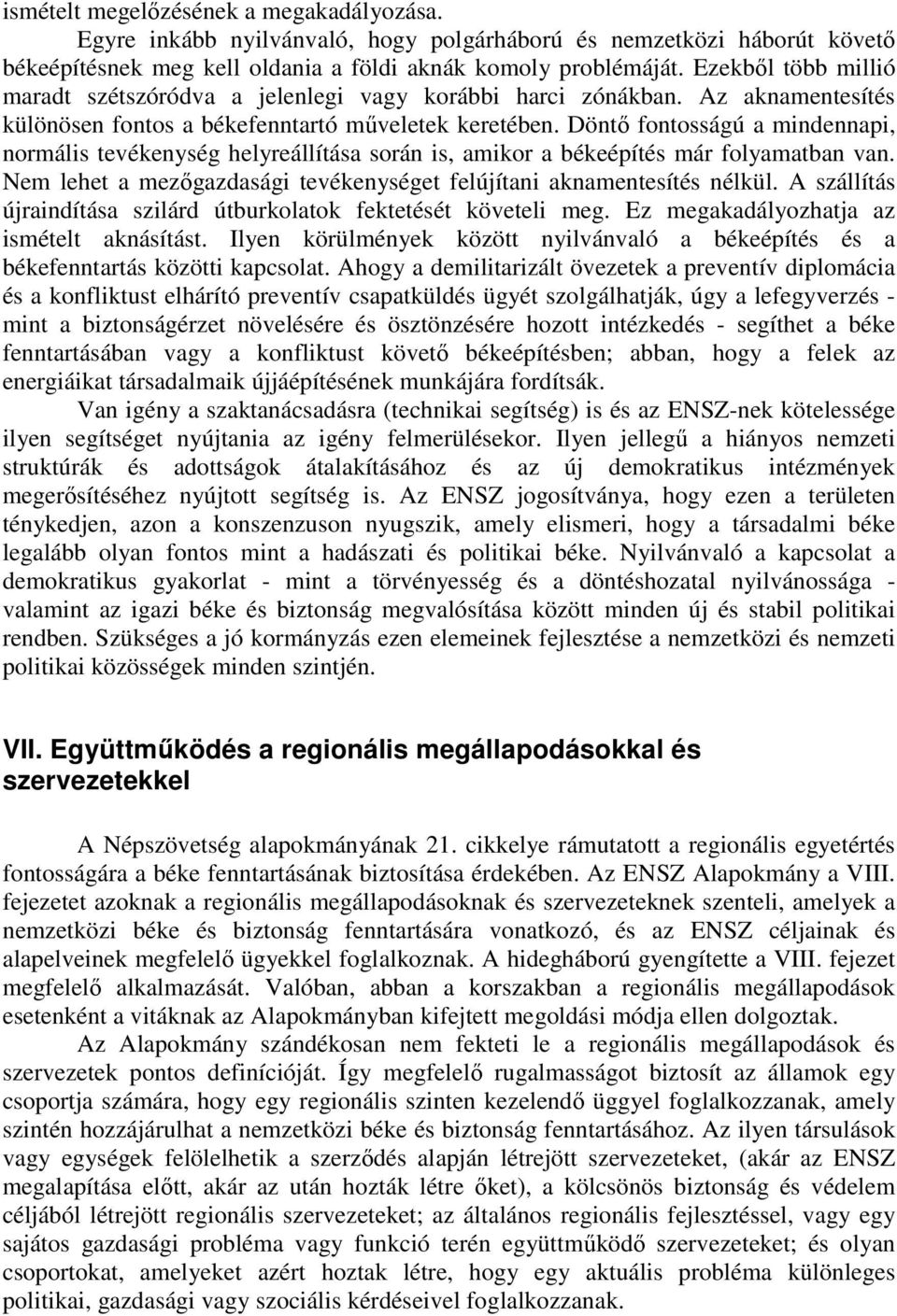 Döntő fontosságú a mindennapi, normális tevékenység helyreállítása során is, amikor a békeépítés már folyamatban van. Nem lehet a mezőgazdasági tevékenységet felújítani aknamentesítés nélkül.