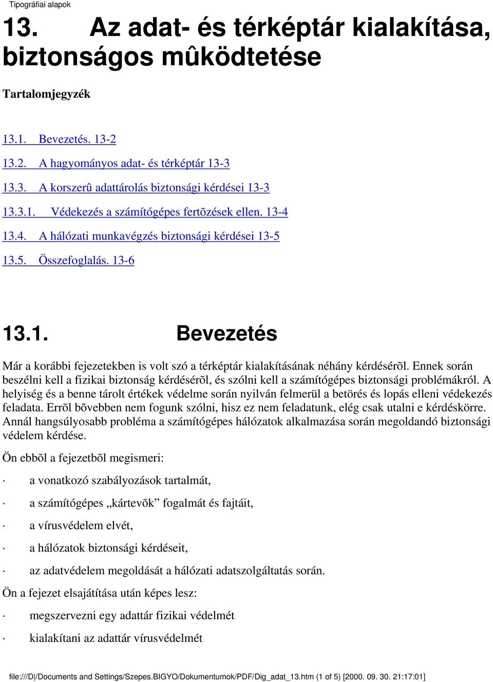 Ennek során beszélni kell a fizikai biztonság kérdésérõl, és szólni kell a számítógépes biztonsági problémákról.