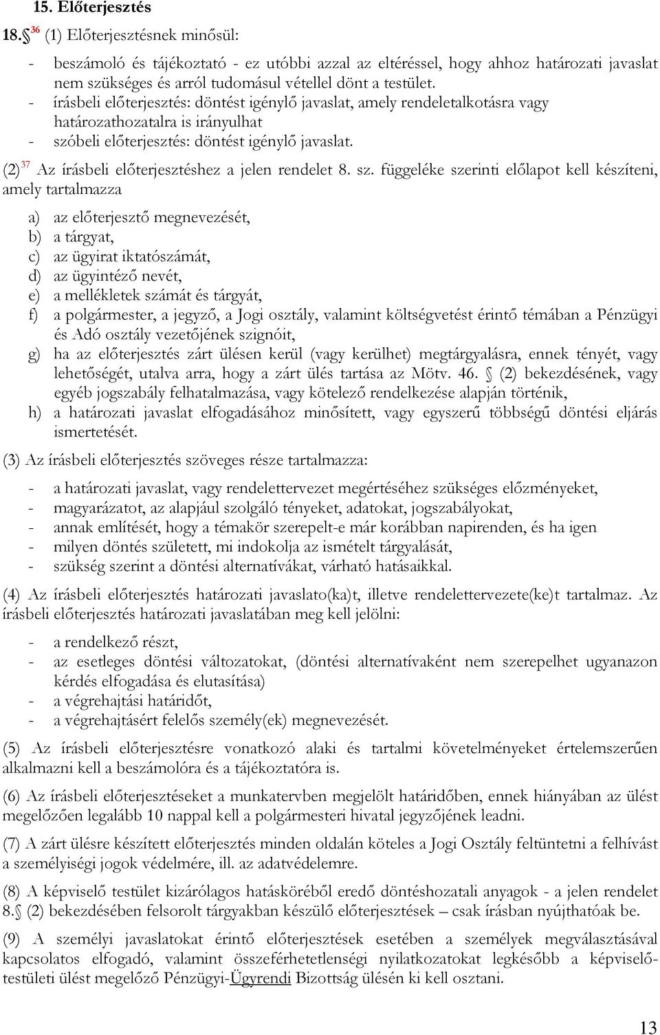 - írásbeli előterjesztés: döntést igénylő javaslat, amely rendeletalkotásra vagy határozathozatalra is irányulhat - szóbeli előterjesztés: döntést igénylő javaslat.