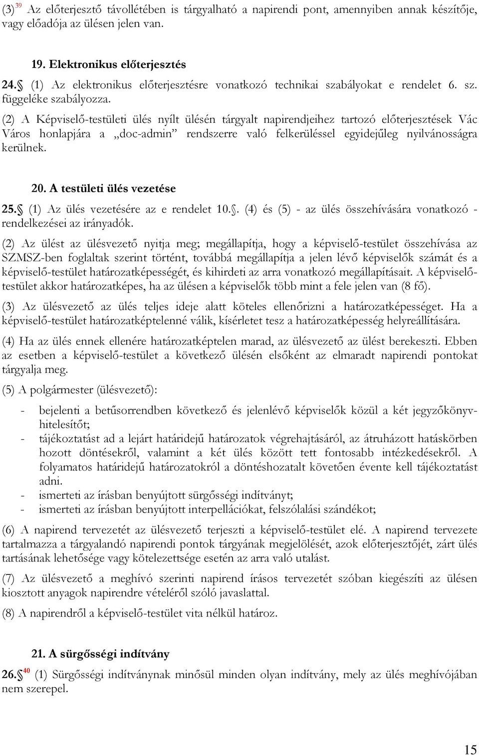 (2) A Képviselő-testületi ülés nyílt ülésén tárgyalt napirendjeihez tartozó előterjesztések Vác Város honlapjára a doc-admin rendszerre való felkerüléssel egyidejűleg nyilvánosságra kerülnek. 20.