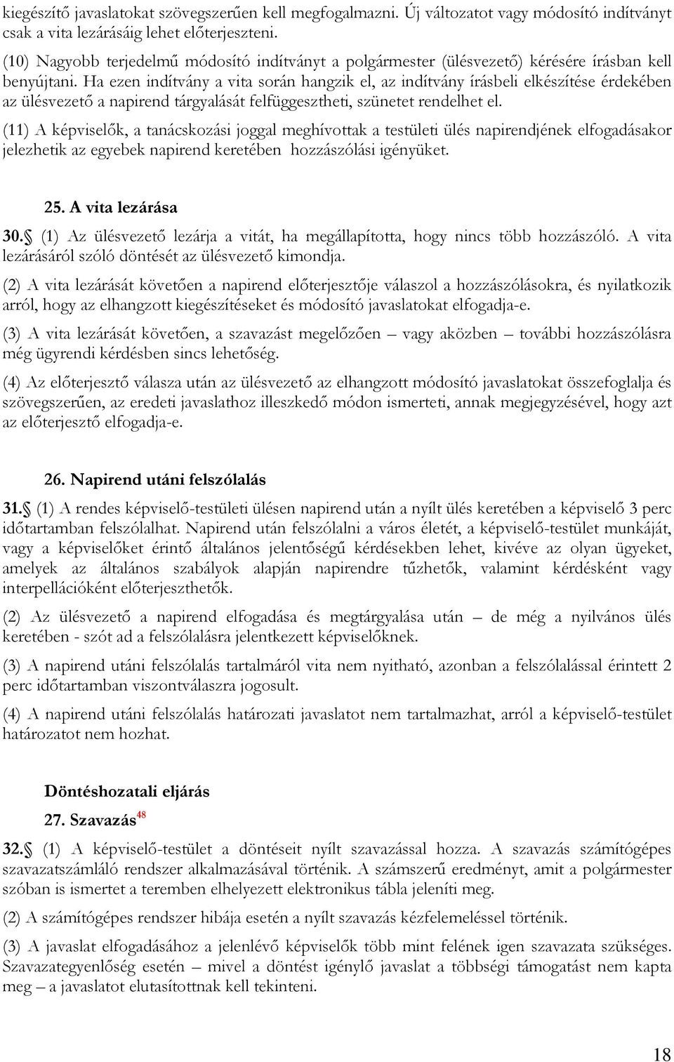 Ha ezen indítvány a vita során hangzik el, az indítvány írásbeli elkészítése érdekében az ülésvezető a napirend tárgyalását felfüggesztheti, szünetet rendelhet el.