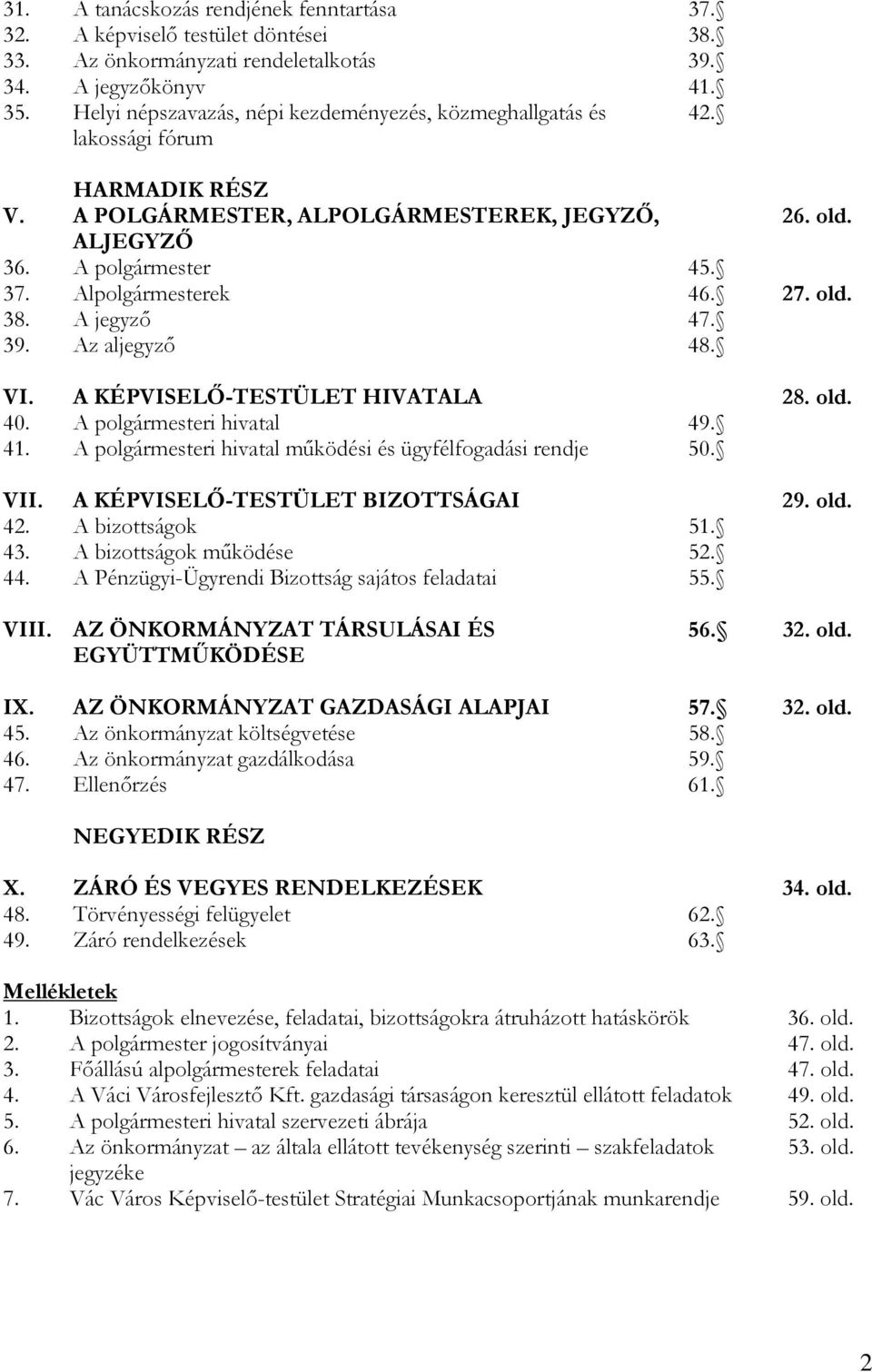 Alpolgármesterek 46. 27. old. 38. A jegyző 47. 39. Az aljegyző 48. VI. A KÉPVISELŐ-TESTÜLET HIVATALA 40. A polgármesteri hivatal 49. 41. A polgármesteri hivatal működési és ügyfélfogadási rendje 50.