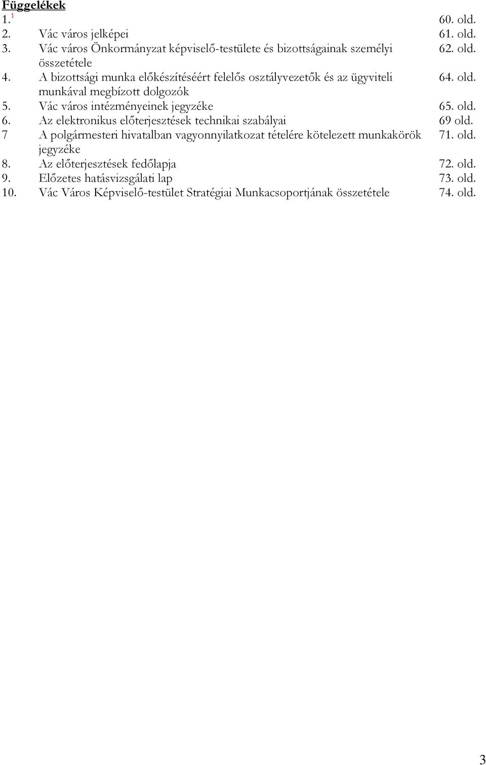 7 A polgármesteri hivatalban vagyonnyilatkozat tételére kötelezett munkakörök 71. old. jegyzéke 8. Az előterjesztések fedőlapja 72. old. 9.