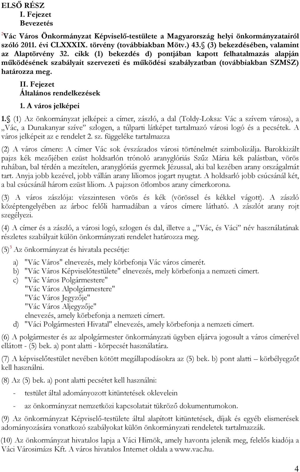 cikk (1) bekezdés d) pontjában kapott felhatalmazás alapján működésének szabályait szervezeti és működési szabályzatban (továbbiakban SZMSZ) határozza meg. II. Fejezet Általános rendelkezések 1.