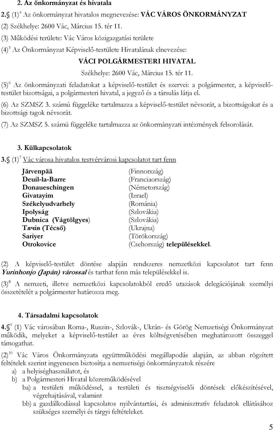 (5) 6 Az önkormányzati feladatokat a képviselő-testület és szervei: a polgármester, a képviselőtestület bizottságai, a polgármesteri hivatal, a jegyző és a társulás látja el. (6) Az SZMSZ 3.