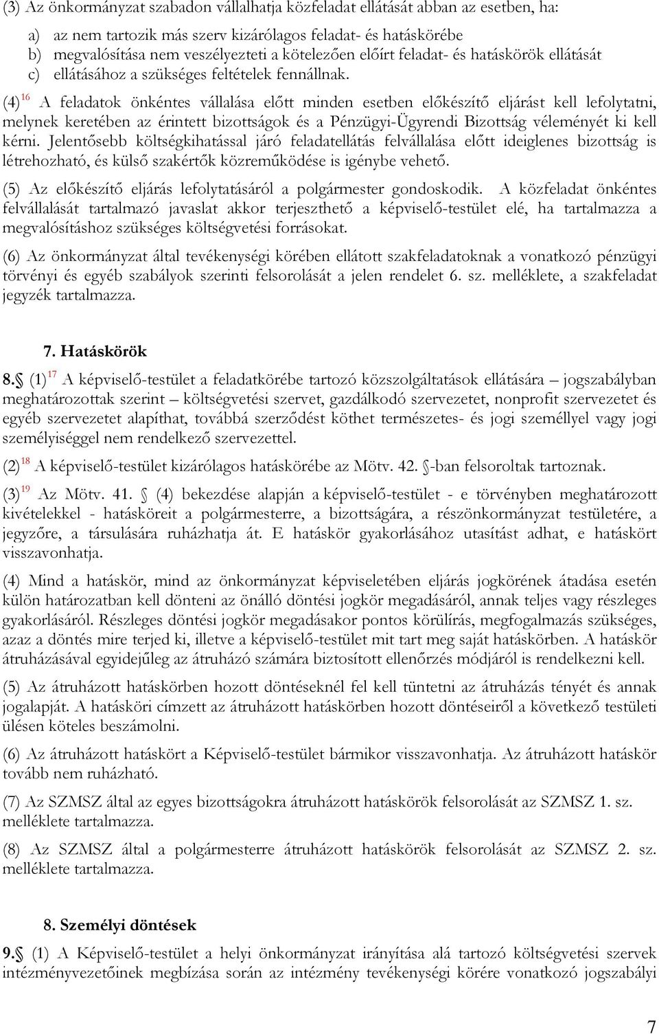 (4) 16 A feladatok önkéntes vállalása előtt minden esetben előkészítő eljárást kell lefolytatni, melynek keretében az érintett bizottságok és a Pénzügyi-Ügyrendi Bizottság véleményét ki kell kérni.