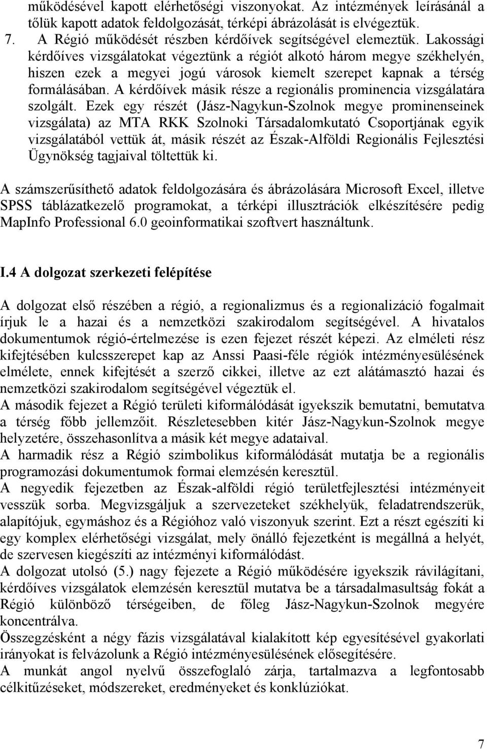 Lakossági kérd íves vizsgálatokat végeztünk a régiót alkotó három megye székhelyén, hiszen ezek a megyei jogú városok kiemelt szerepet kapnak a térség formálásában.