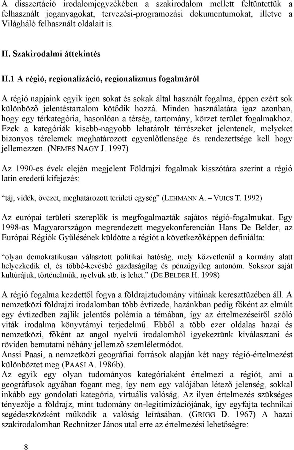 1 A régió, regionalizáció, regionalizmus fogalmáról A régió napjaink egyik igen sokat és sokak által használt fogalma, éppen ezért sok különböz jelentéstartalom köt dik hozzá.