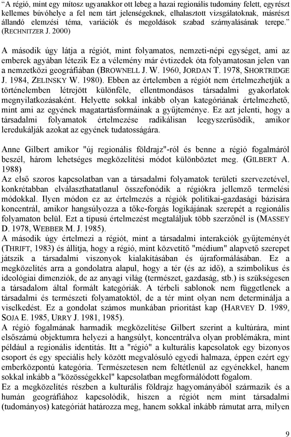 2000) A második úgy látja a régiót, mint folyamatos, nemzeti-népi egységet, ami az emberek agyában létezik Ez a vélemény már évtizedek óta folyamatosan jelen van a nemzetközi geográfiában (BROWNELL J.