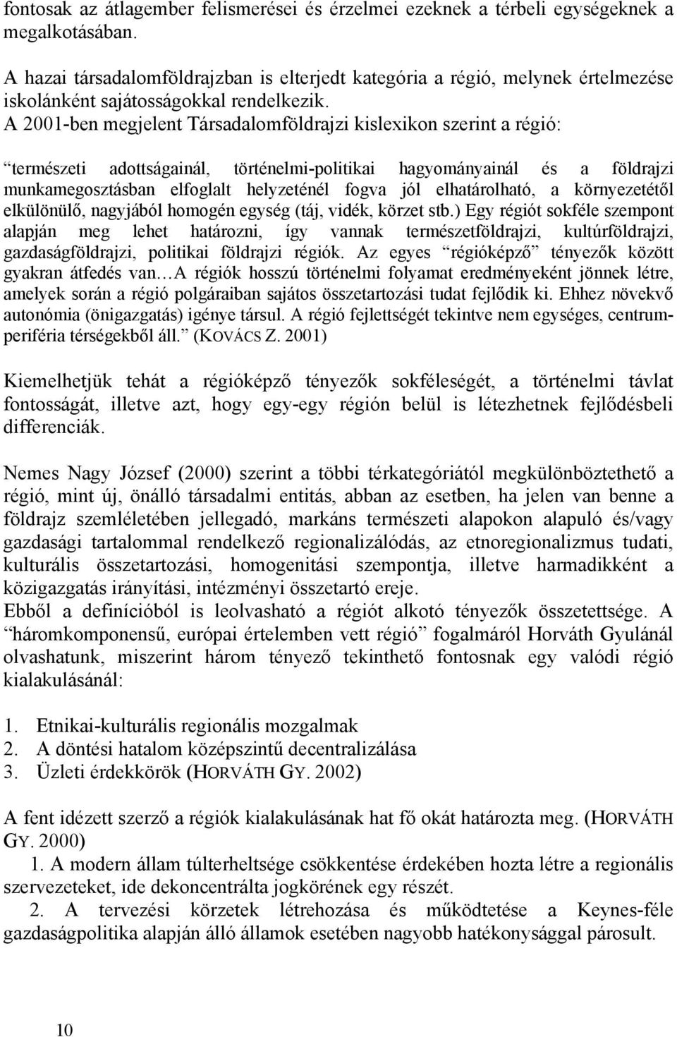 A 2001-ben megjelent Társadalomföldrajzi kislexikon szerint a régió: természeti adottságainál, történelmi-politikai hagyományainál és a földrajzi munkamegosztásban elfoglalt helyzeténél fogva jól