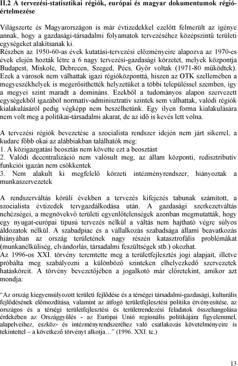 Részben az 1950-60-as évek kutatási-tervezési el zményeire alapozva az 1970-es évek elején hozták létre a 6 nagy tervezési-gazdasági körzetet, melyek központja Budapest, Miskolc, Debrecen, Szeged,