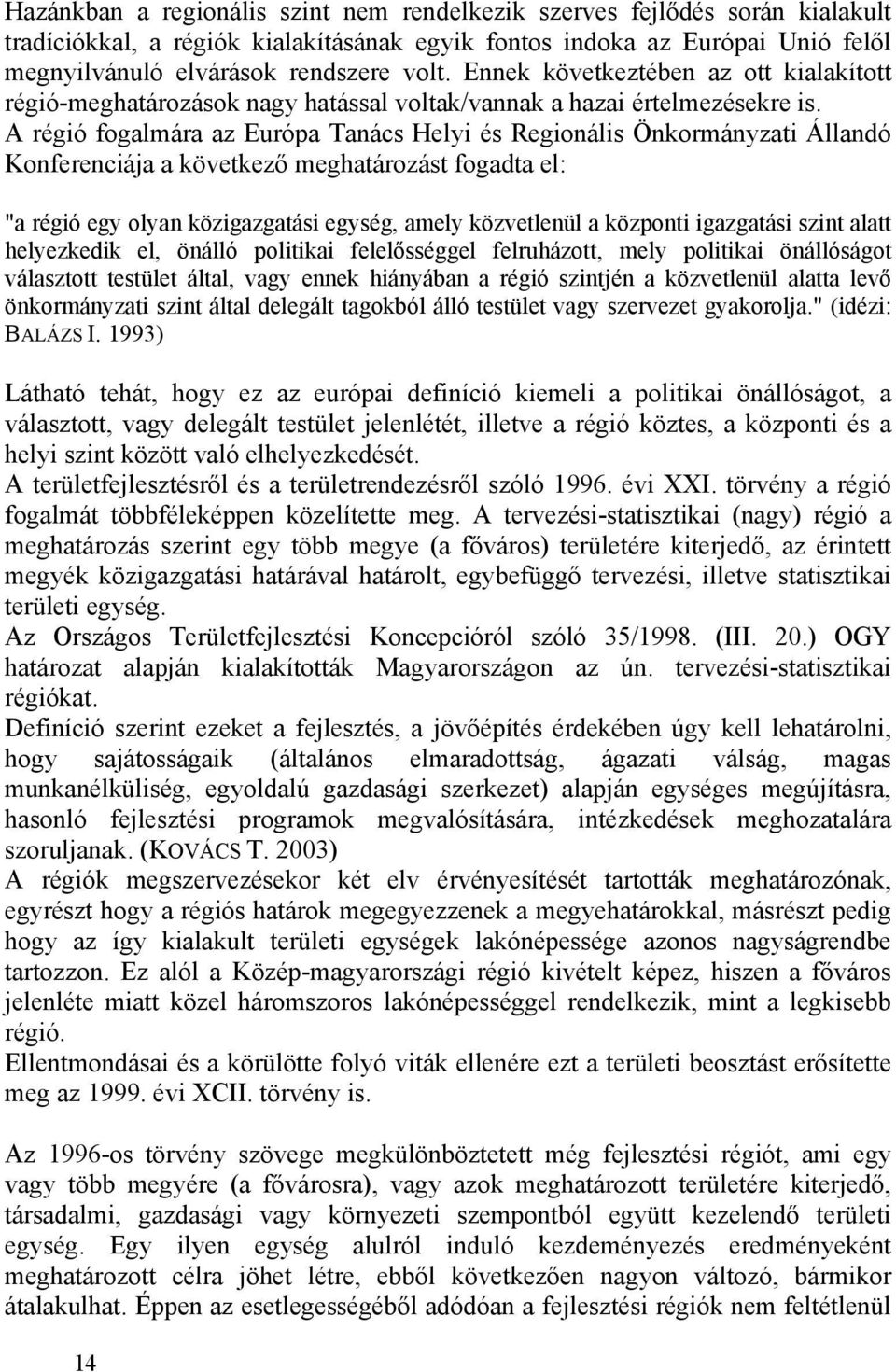 A régió fogalmára az Európa Tanács Helyi és Regionális Önkormányzati Állandó Konferenciája a következ meghatározást fogadta el: "a régió egy olyan közigazgatási egység, amely közvetlenül a központi