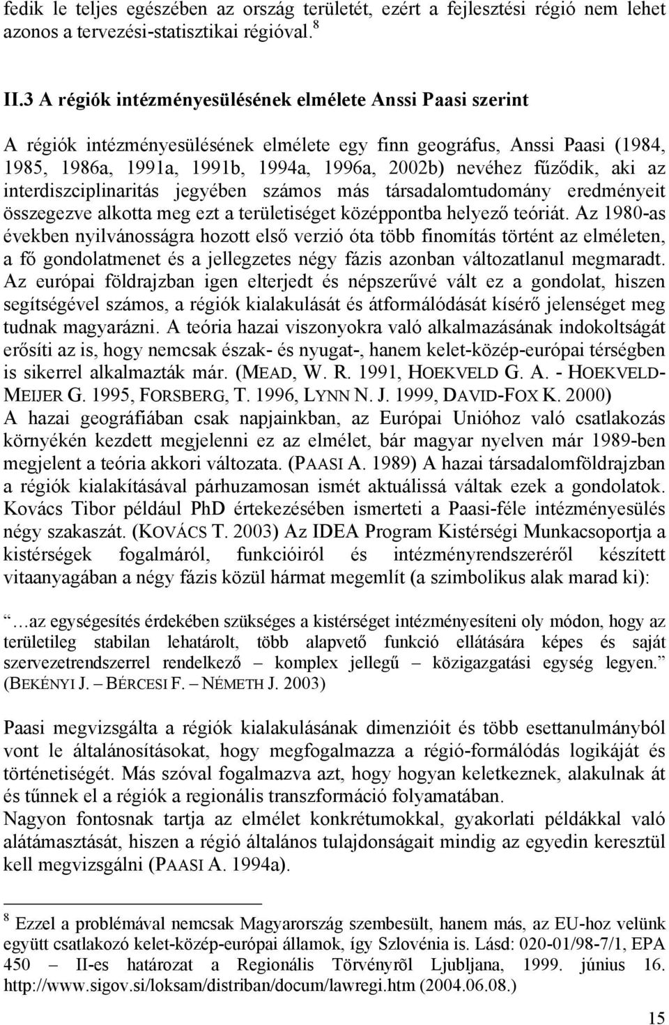 dik, aki az interdiszciplinaritás jegyében számos más társadalomtudomány eredményeit összegezve alkotta meg ezt a területiséget középpontba helyez teóriát.