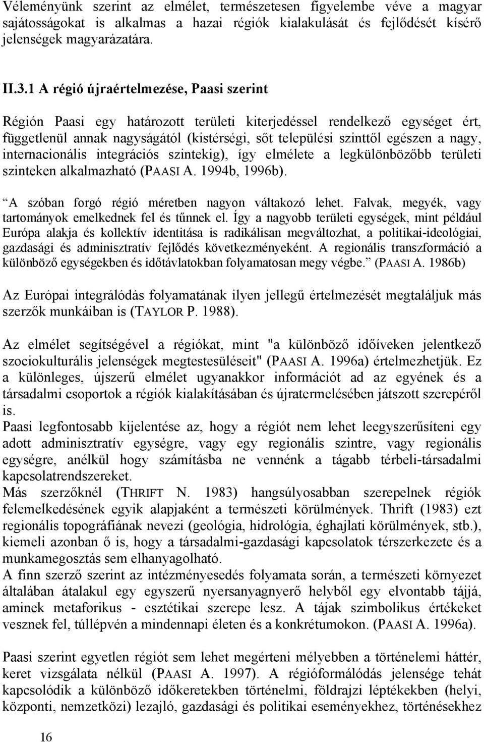 internacionális integrációs szintekig), így elmélete a legkülönböz bb területi szinteken alkalmazható (PAASI A. 1994b, 1996b). A szóban forgó régió méretben nagyon váltakozó lehet.