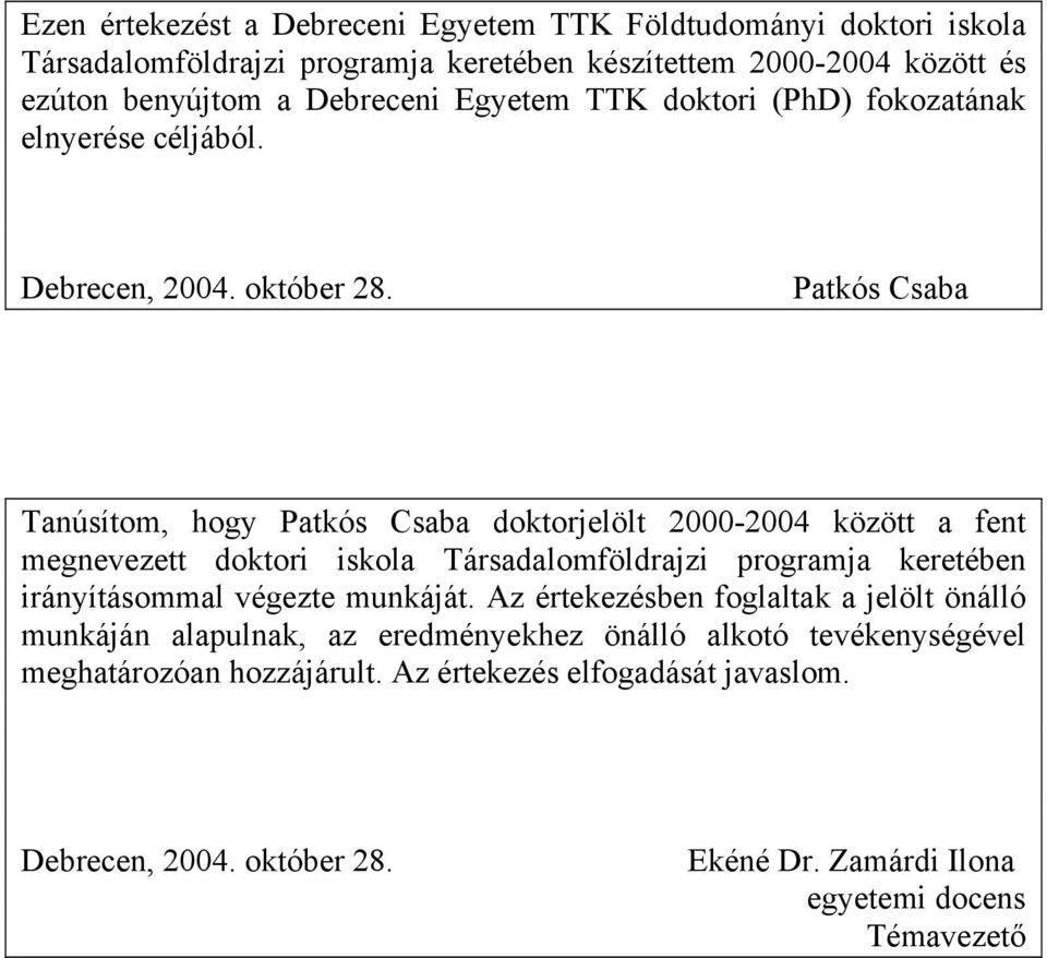 Patkós Csaba Tanúsítom, hogy Patkós Csaba doktorjelölt 2000-2004 között a fent megnevezett doktori iskola Társadalomföldrajzi programja keretében irányításommal végezte