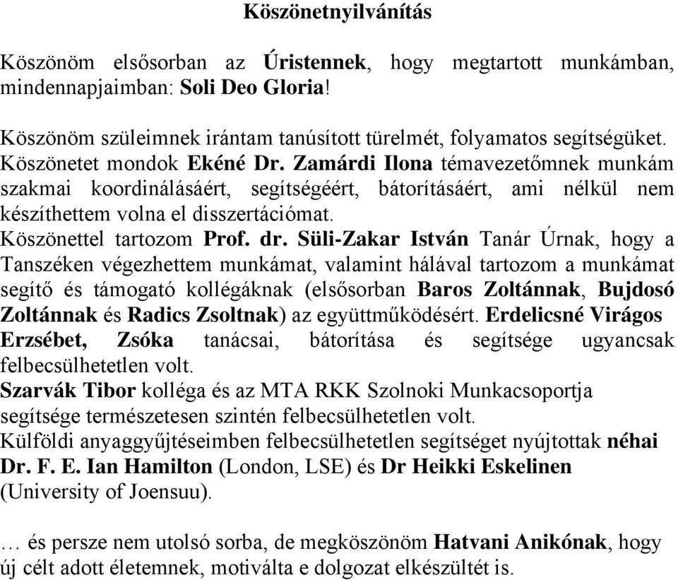 dr. Süli-Zakar István Tanár Úrnak, hogy a Tanszéken végezhettem munkámat, valamint hálával tartozom a munkámat segít és támogató kollégáknak (els sorban Baros Zoltánnak, Bujdosó Zoltánnak és Radics