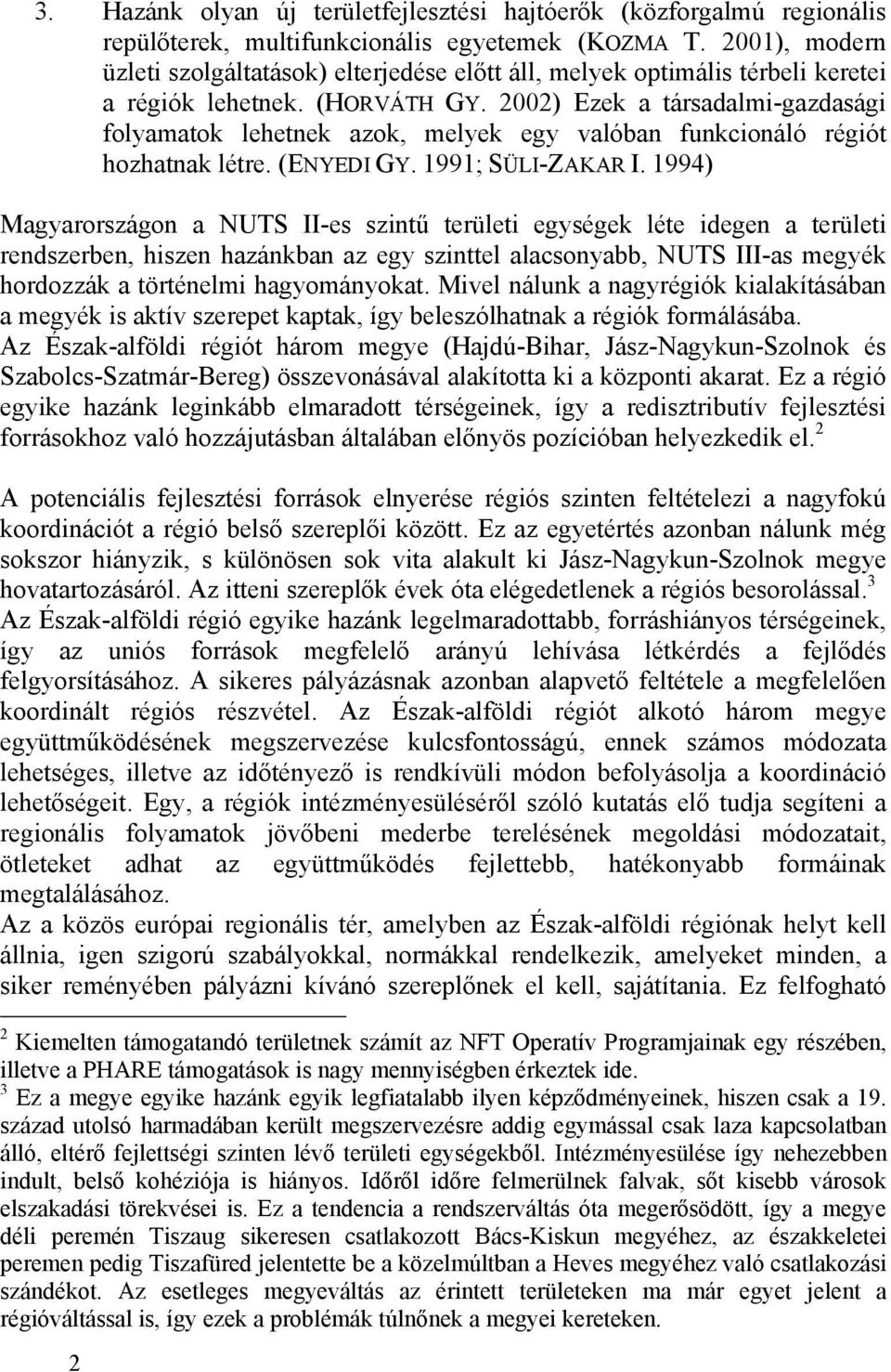 2002) Ezek a társadalmi-gazdasági folyamatok lehetnek azok, melyek egy valóban funkcionáló régiót hozhatnak létre. (ENYEDI GY. 1991; SÜLI-ZAKAR I.