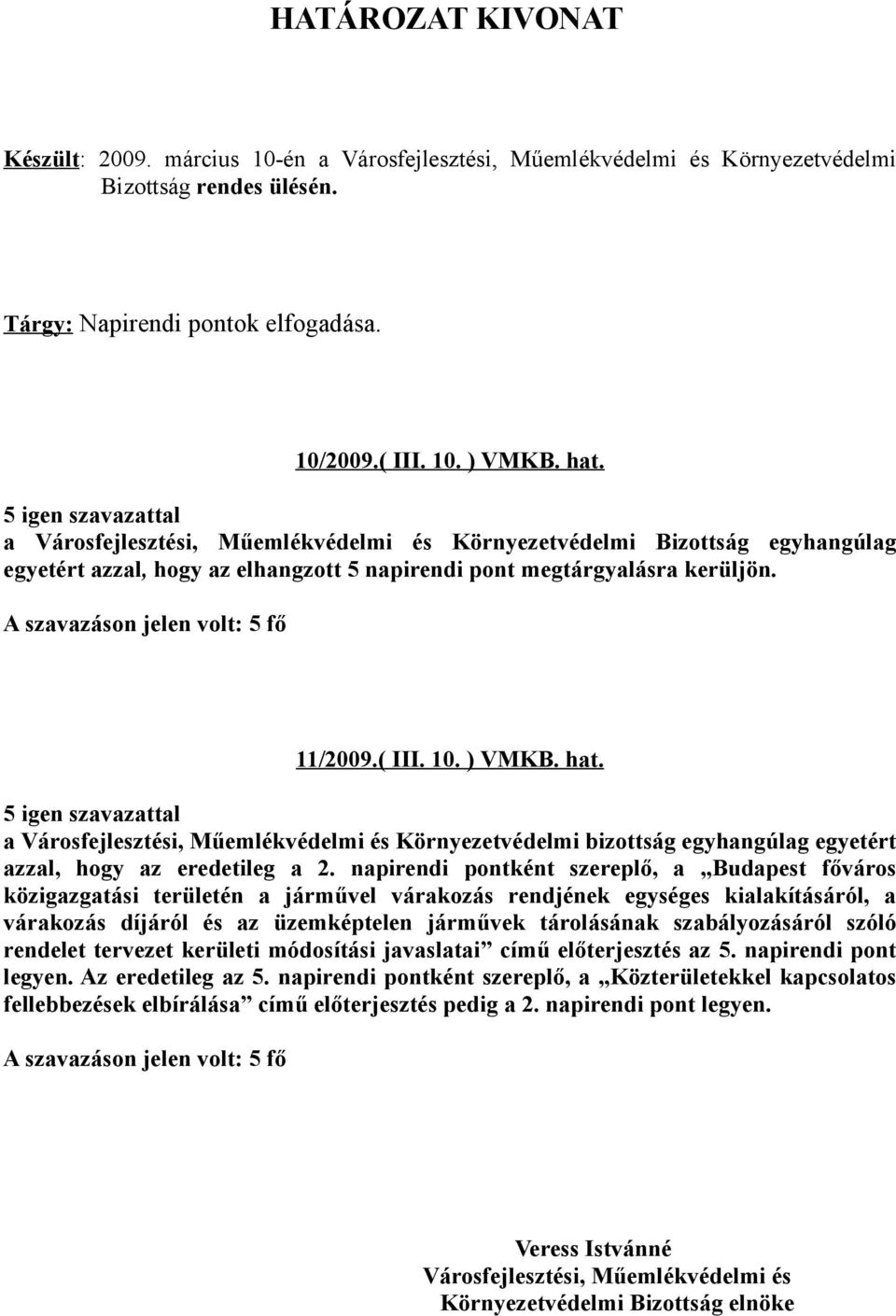 5 igen szavazattal a Környezetvédelmi bizottság egyhangúlag egyetért azzal, hogy az eredetileg a 2.