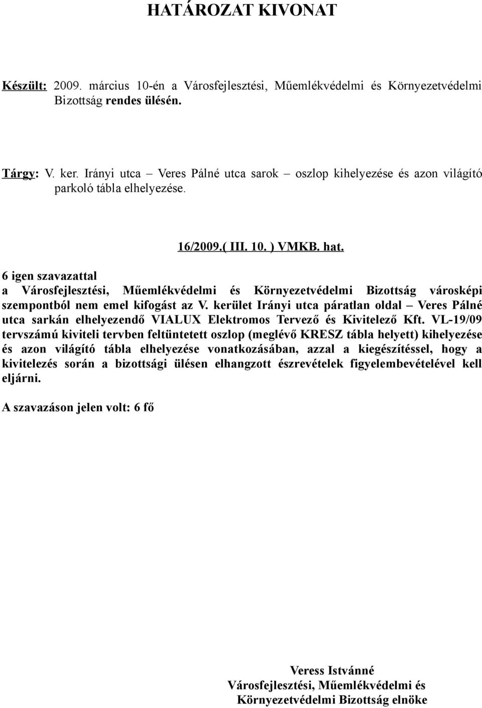 kerület Irányi utca páratlan oldal Veres Pálné utca sarkán elhelyezendő VIALUX Elektromos Tervező és Kivitelező Kft.