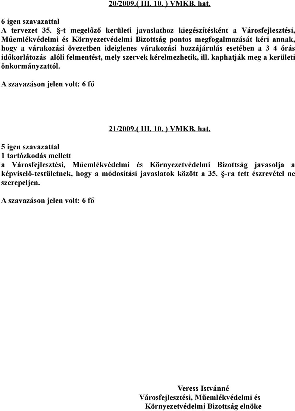 hogy a várakozási övezetben ideiglenes várakozási hozzájárulás esetében a 3 4 órás időkorlátozás alóli felmentést, mely szervek kérelmezhetik, ill.