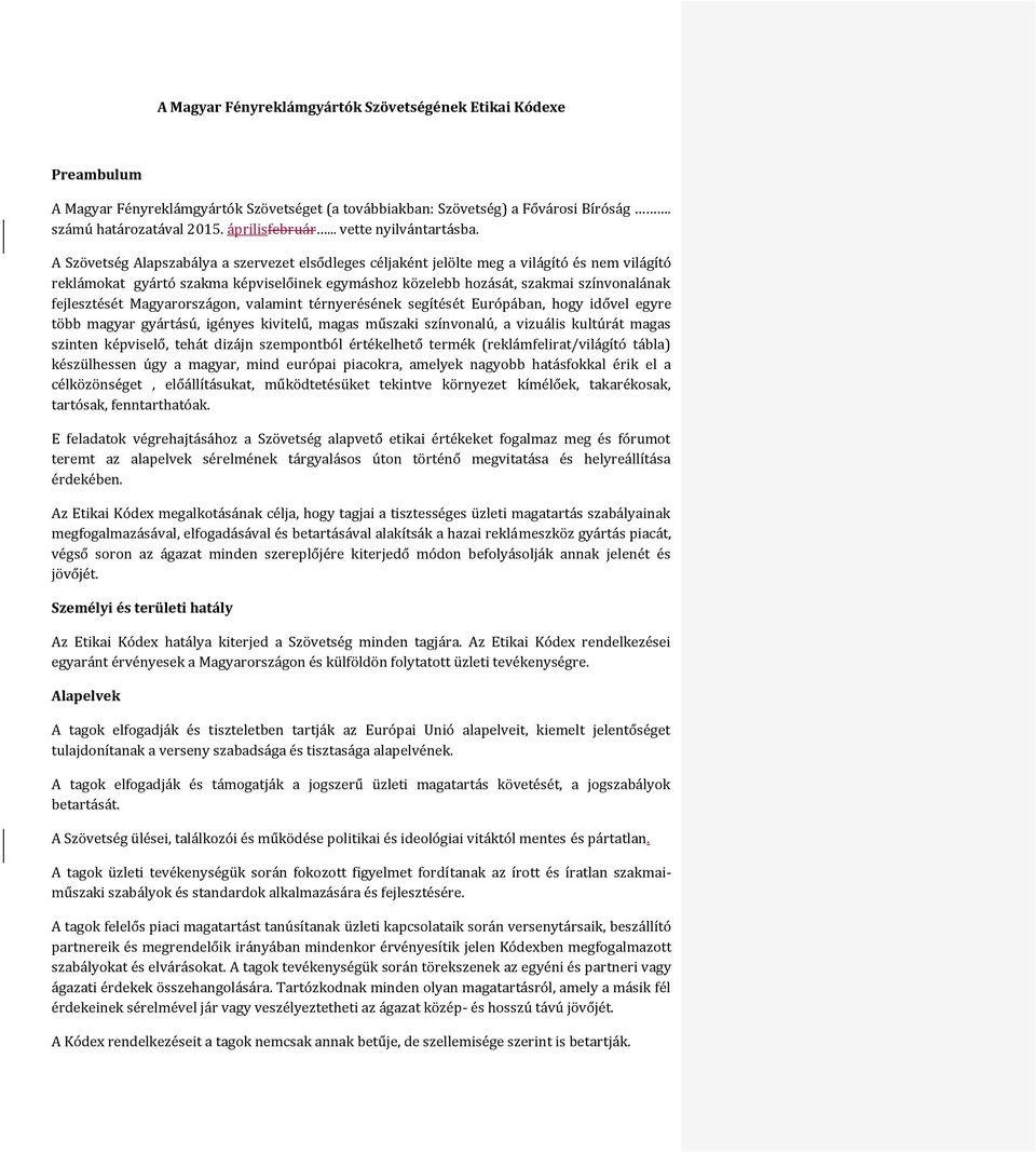 A Szövetség Alapszabálya a szervezet elsődleges céljaként jelölte meg a világító és nem világító reklámokat gyártó szakma képviselőinek egymáshoz közelebb hozását, szakmai színvonalának fejlesztését