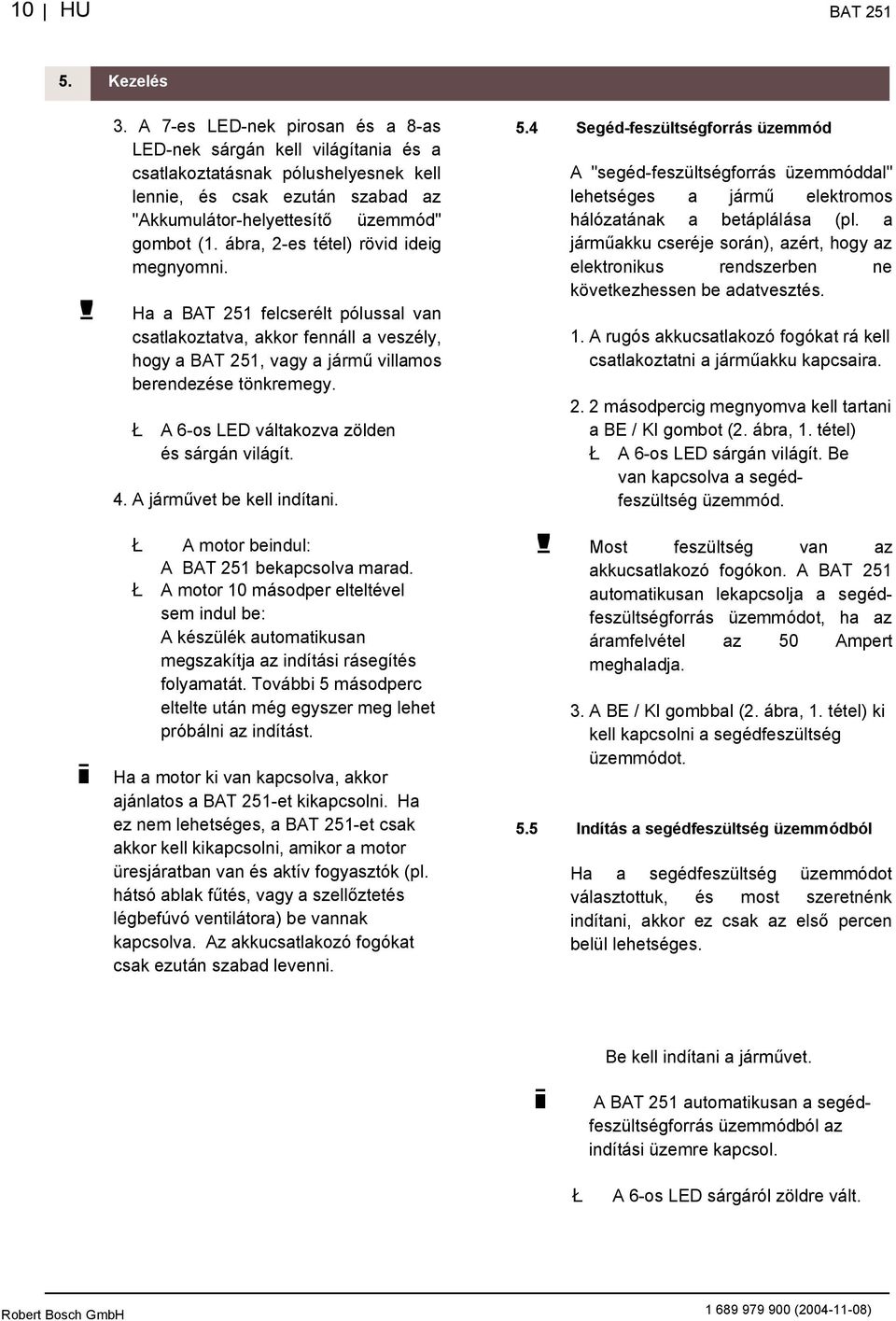 ábra, 2-es tétel) rövid ideig megnyomni.! Ha a BAT 251 felcserélt pólussal van csatlakoztatva, akkor fennáll a veszély, hogy a BAT 251, vagy a járm villamos berendezése tönkremegy.