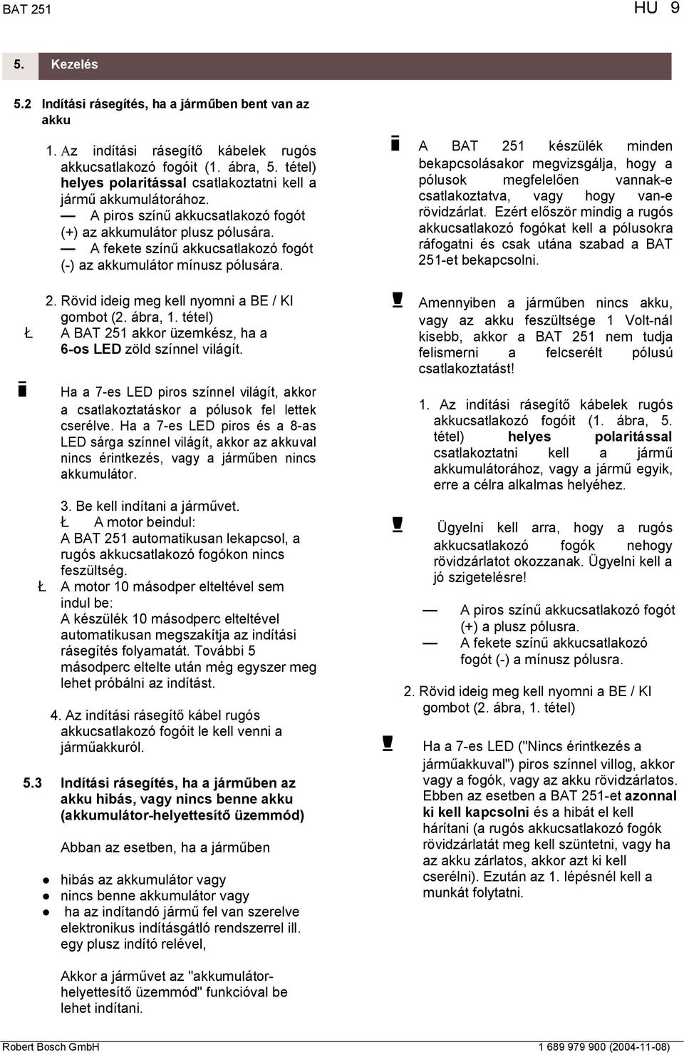 A fekete szín akkucsatlakozó fogót (-) az akkumulátor mínusz pólusára. 2. Rövid ideig meg kell nyomni a BE / KI gombot (2. ábra, 1.