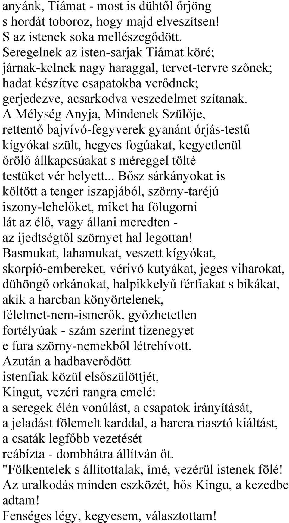 A Mélység Anyja, Mindenek Szülője, rettentő bajvívó-fegyverek gyanánt órjás-testű kígyókat szült, hegyes fogúakat, kegyetlenül őrölő állkapcsúakat s méreggel tölté testüket vér helyett.