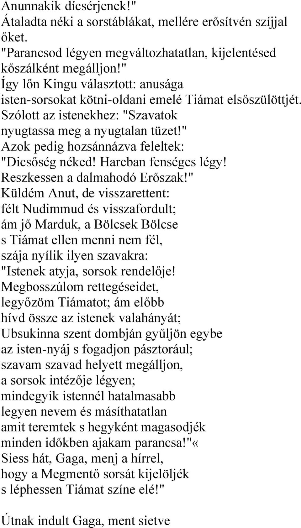 " Azok pedig hozsánnázva feleltek: "Dicsőség néked! Harcban fenséges légy! Reszkessen a dalmahodó Erőszak!