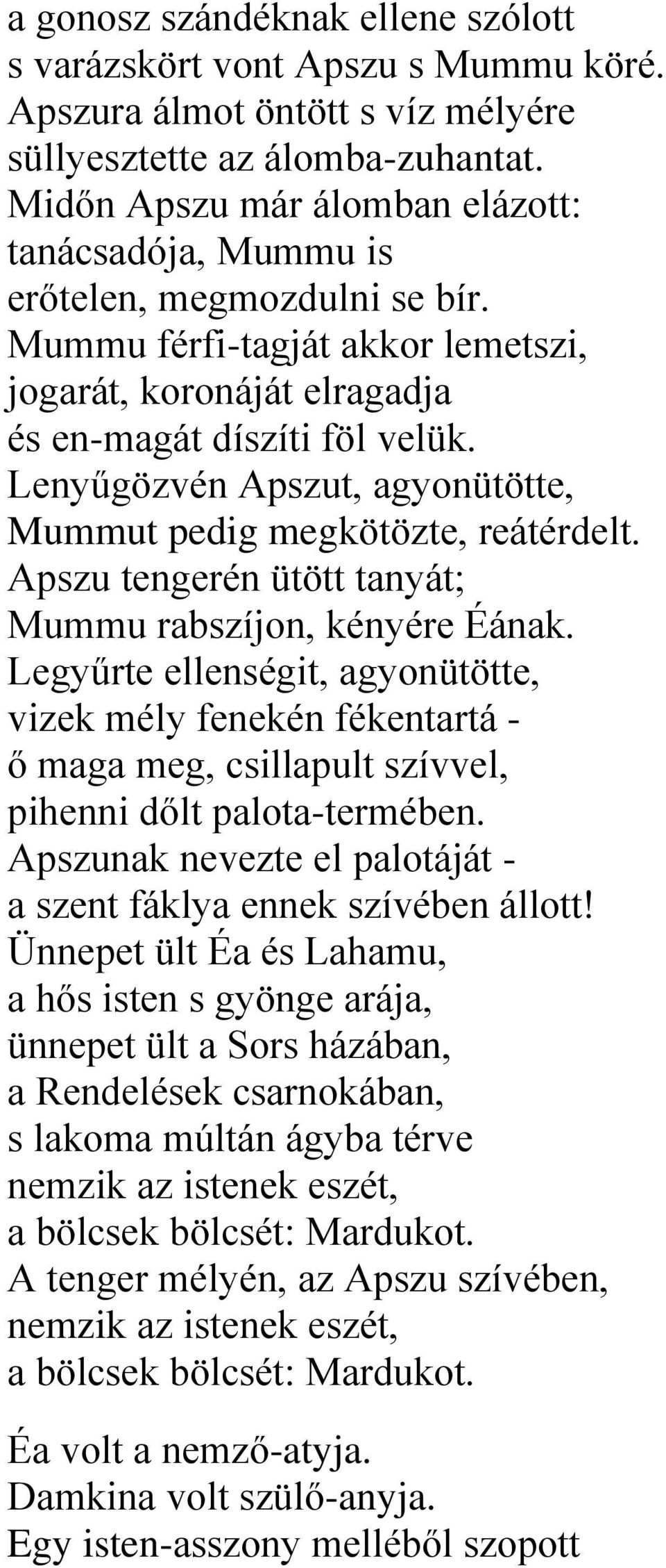 Lenyűgözvén Apszut, agyonütötte, Mummut pedig megkötözte, reátérdelt. Apszu tengerén ütött tanyát; Mummu rabszíjon, kényére Éának.