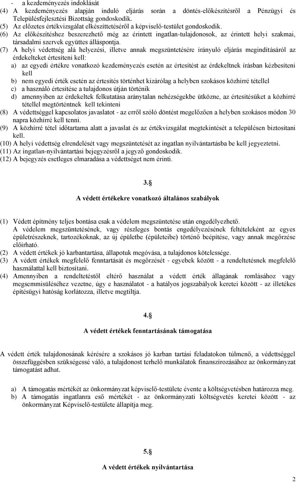 (6) Az előkészítéshez beszerezhető még az érintett ingatlan-tulajdonosok, az érintett helyi szakmai, társadalmi szervek együttes álláspontja.