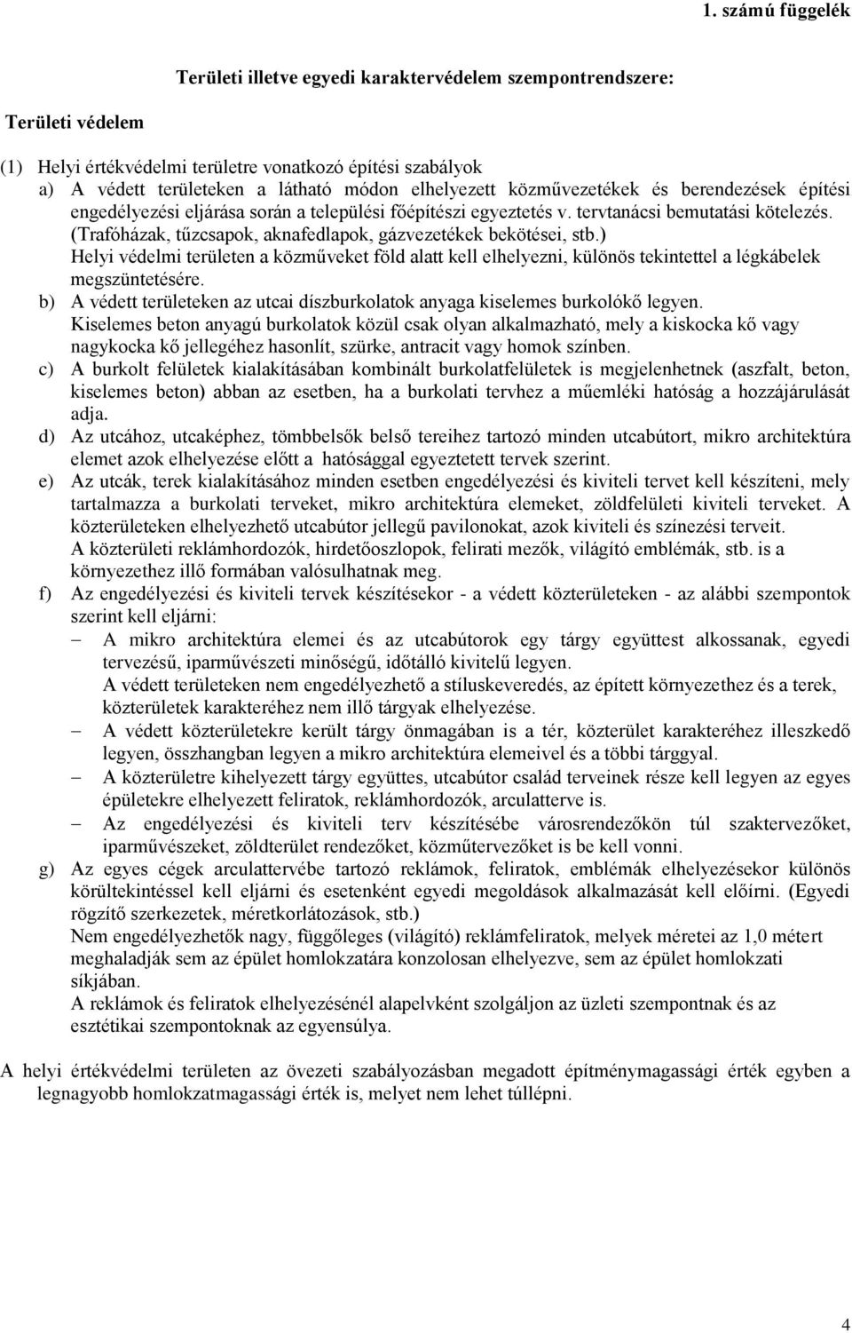 (Trafóházak, tűzcsapok, aknafedlapok, gázvezetékek bekötései, stb.) Helyi védelmi területen a közműveket föld alatt kell elhelyezni, különös tekintettel a légkábelek megszüntetésére.