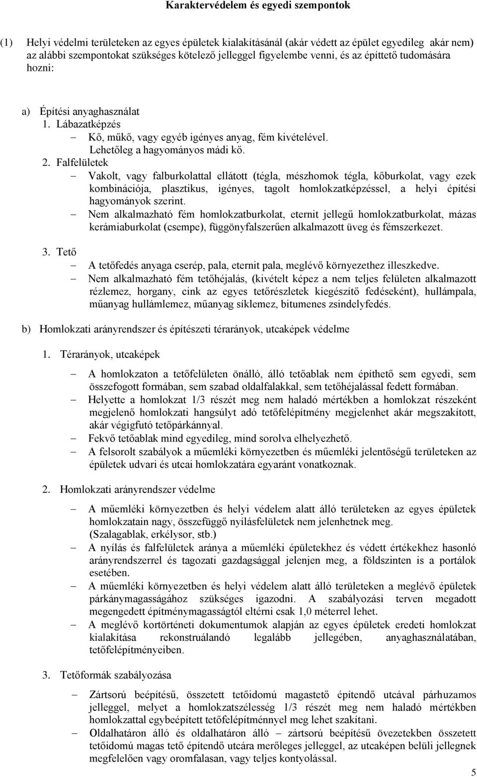 Falfelületek Vakolt, vagy falburkolattal ellátott (tégla, mészhomok tégla, kőburkolat, vagy ezek kombinációja, plasztikus, igényes, tagolt homlokzatképzéssel, a helyi építési hagyományok szerint.