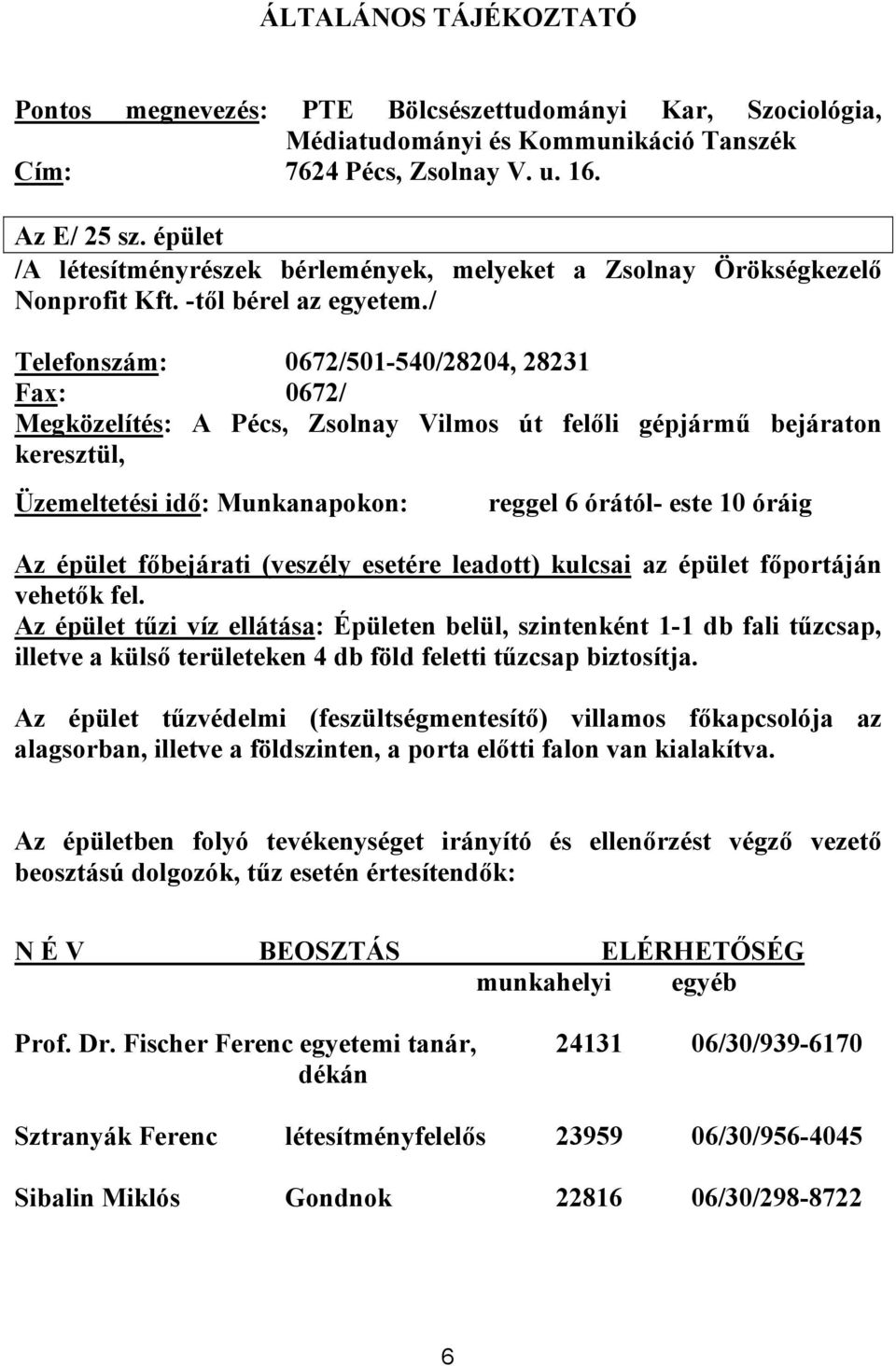 / Telefonszám: 0672/501-540/28204, 28231 Fax: 0672/ Megközelítés: A Pécs, Zsolnay Vilmos út felőli gépjármű bejáraton keresztül, Üzemeltetési idő: Munkanapokon: reggel 6 órától- este 10 óráig Az