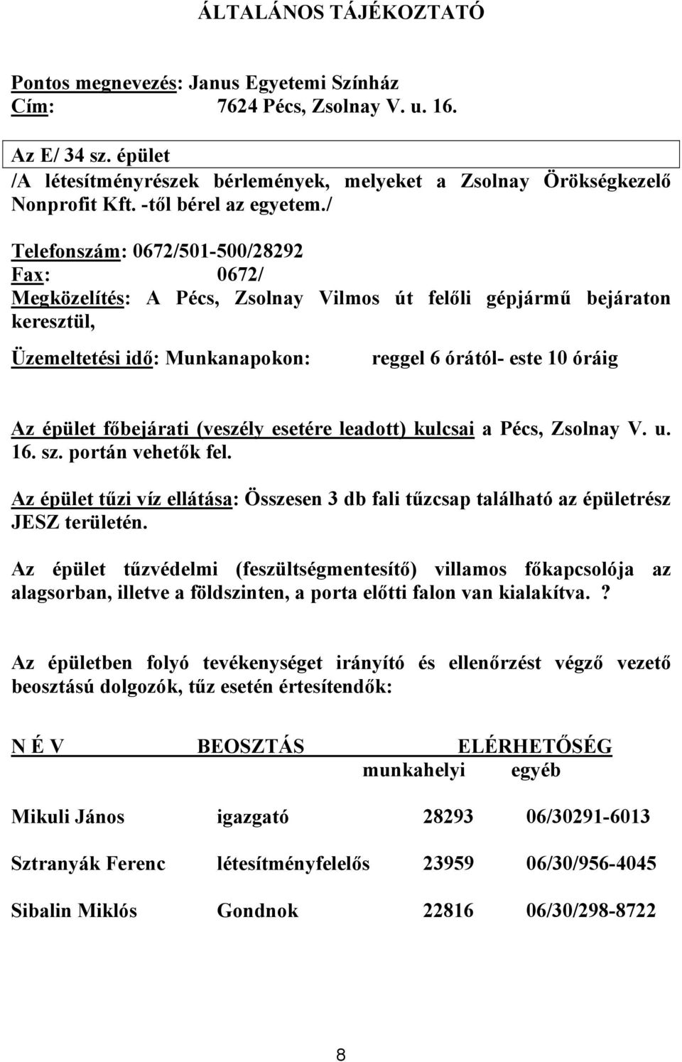 / Telefonszám: 0672/501-500/28292 Fax: 0672/ Megközelítés: A Pécs, Zsolnay Vilmos út felőli gépjármű bejáraton keresztül, Üzemeltetési idő: Munkanapokon: reggel 6 órától- este 10 óráig Az épület