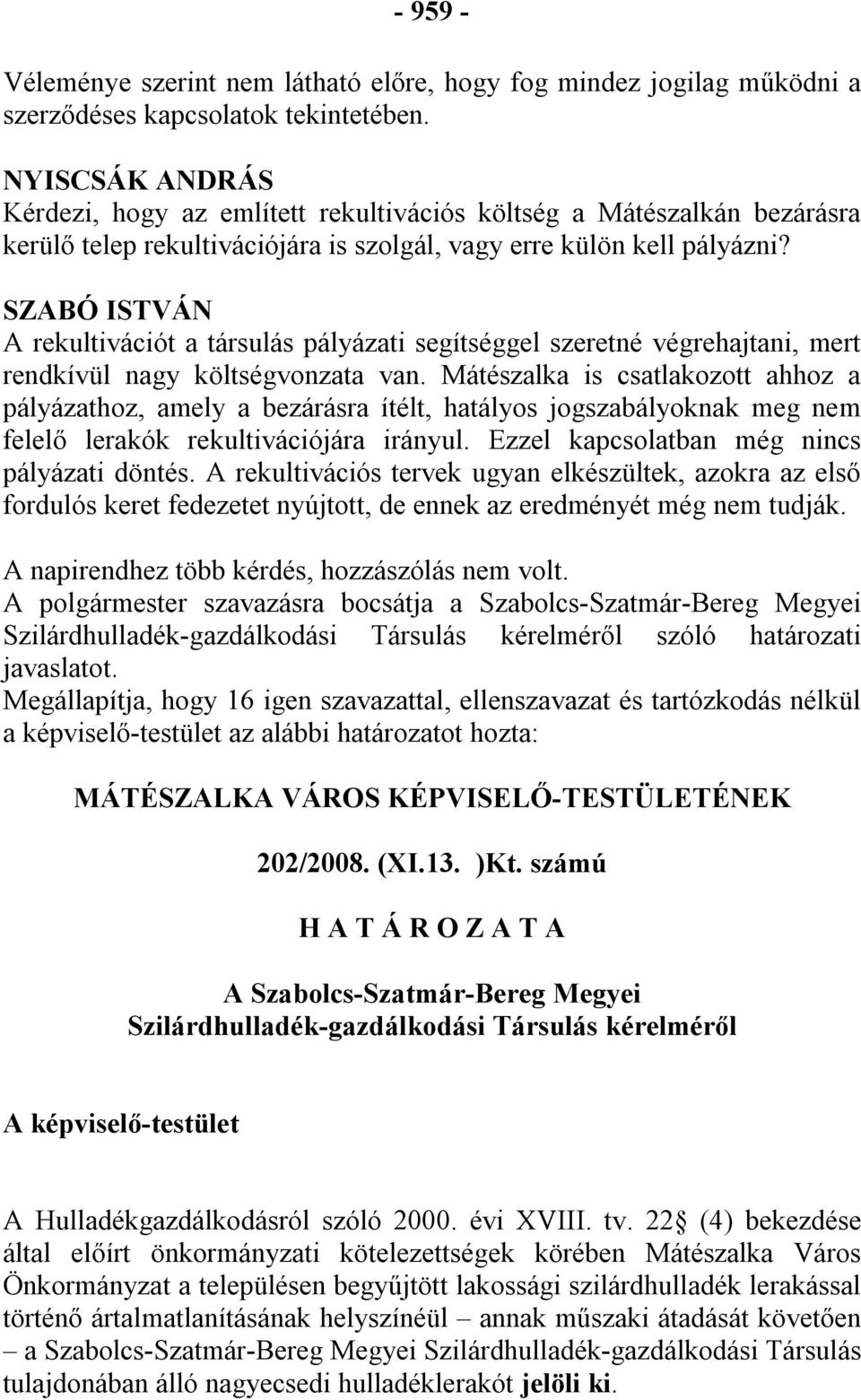 SZABÓ ISTVÁN A rekultivációt a társulás pályázati segítséggel szeretné végrehajtani, mert rendkívül nagy költségvonzata van.