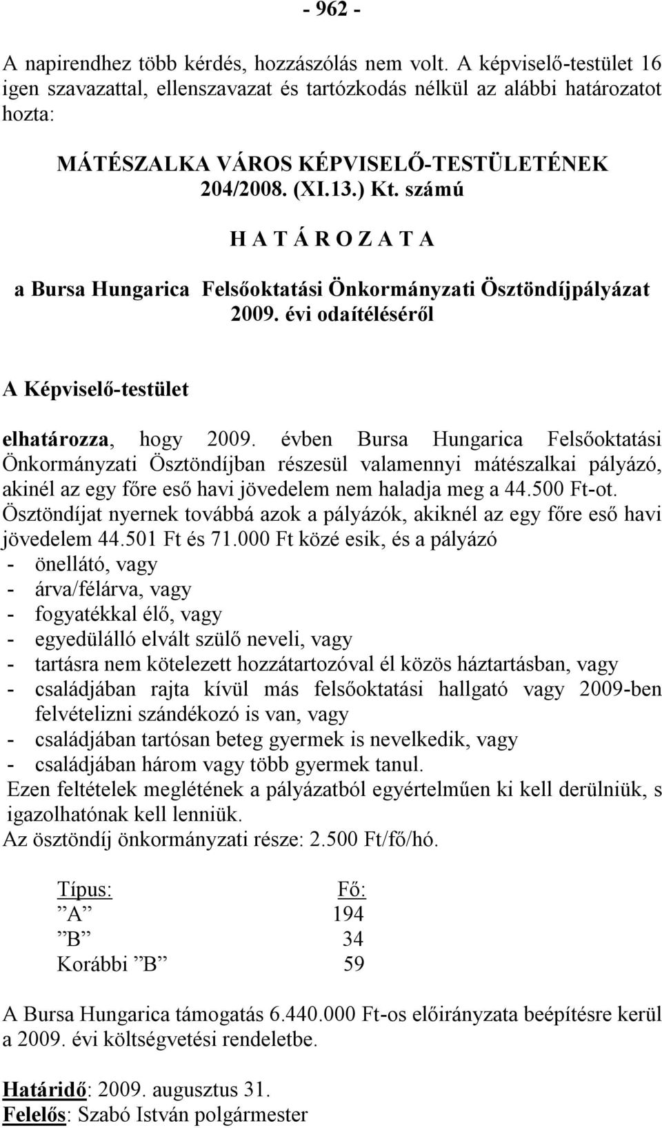 számú H A T Á R O Z A T A a Bursa Hungarica Felsőoktatási Önkormányzati Ösztöndíjpályázat 2009. évi odaítéléséről A Képviselő-testület elhatározza, hogy 2009.