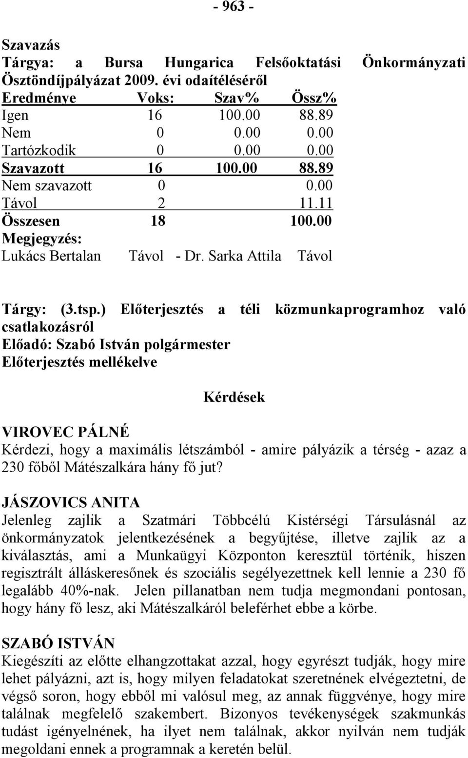 ) Előterjesztés a téli közmunkaprogramhoz való csatlakozásról Előadó: Szabó István polgármester Előterjesztés mellékelve Kérdések VIROVEC PÁLNÉ Kérdezi, hogy a maximális létszámból - amire pályázik a